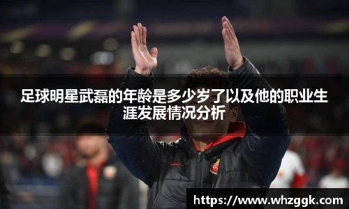 足球明星武磊的年龄是多少岁了以及他的职业生涯发展情况分析