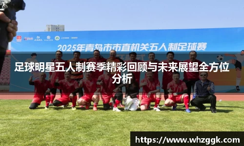 足球明星五人制赛季精彩回顾与未来展望全方位分析